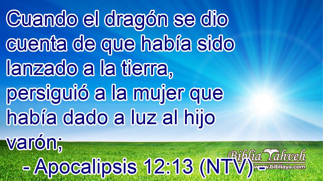 Cuando el dragón se dio cuenta de que había sido lanzado a la tierra, persiguió a la mujer que había dado a luz al hijo varón;