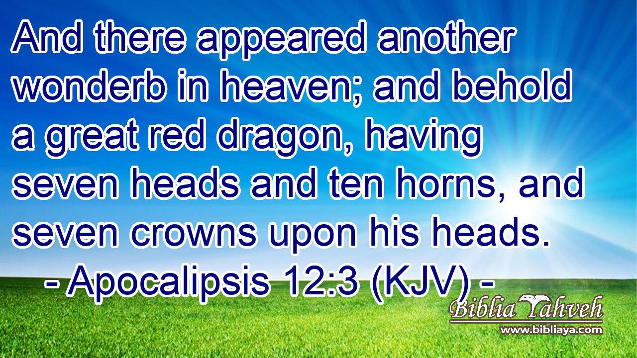 And there appeared another wonderb in heaven; and behold a great red dragon, having seven heads and ten horns, and seven crowns upon his heads.