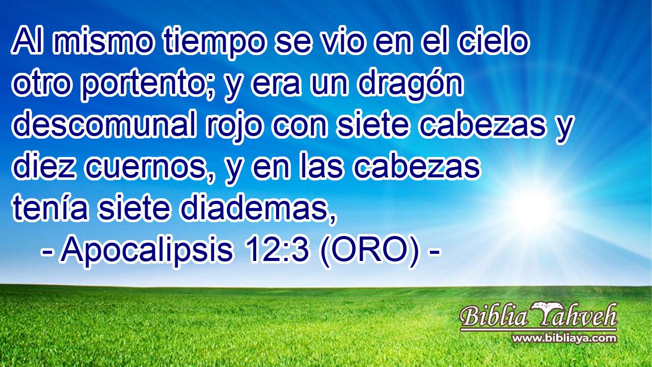  Al mismo tiempo se vio en el cielo otro portento; y era un dragón descomunal rojo con siete cabezas y diez cuernos, y en las cabezas tenía siete diademas, 