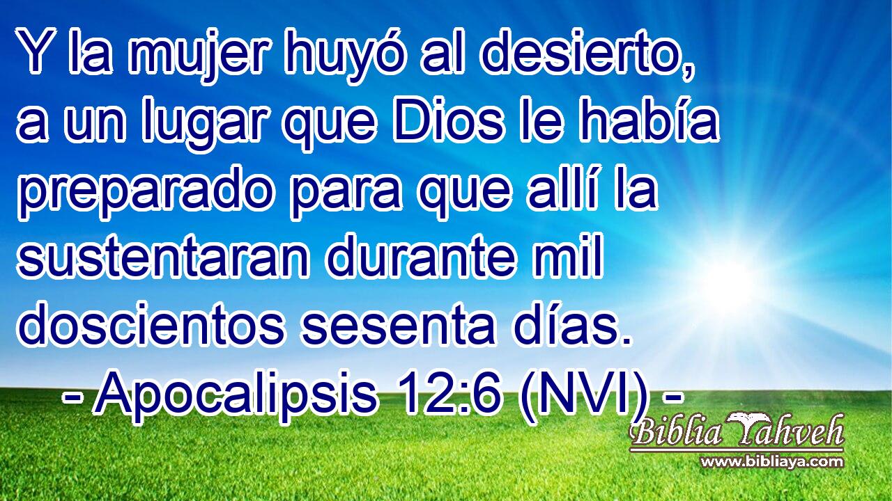 Y la mujer huyó al desierto, a un lugar que Dios le había preparado para que allí la sustentaran durante mil doscientos sesenta días. 