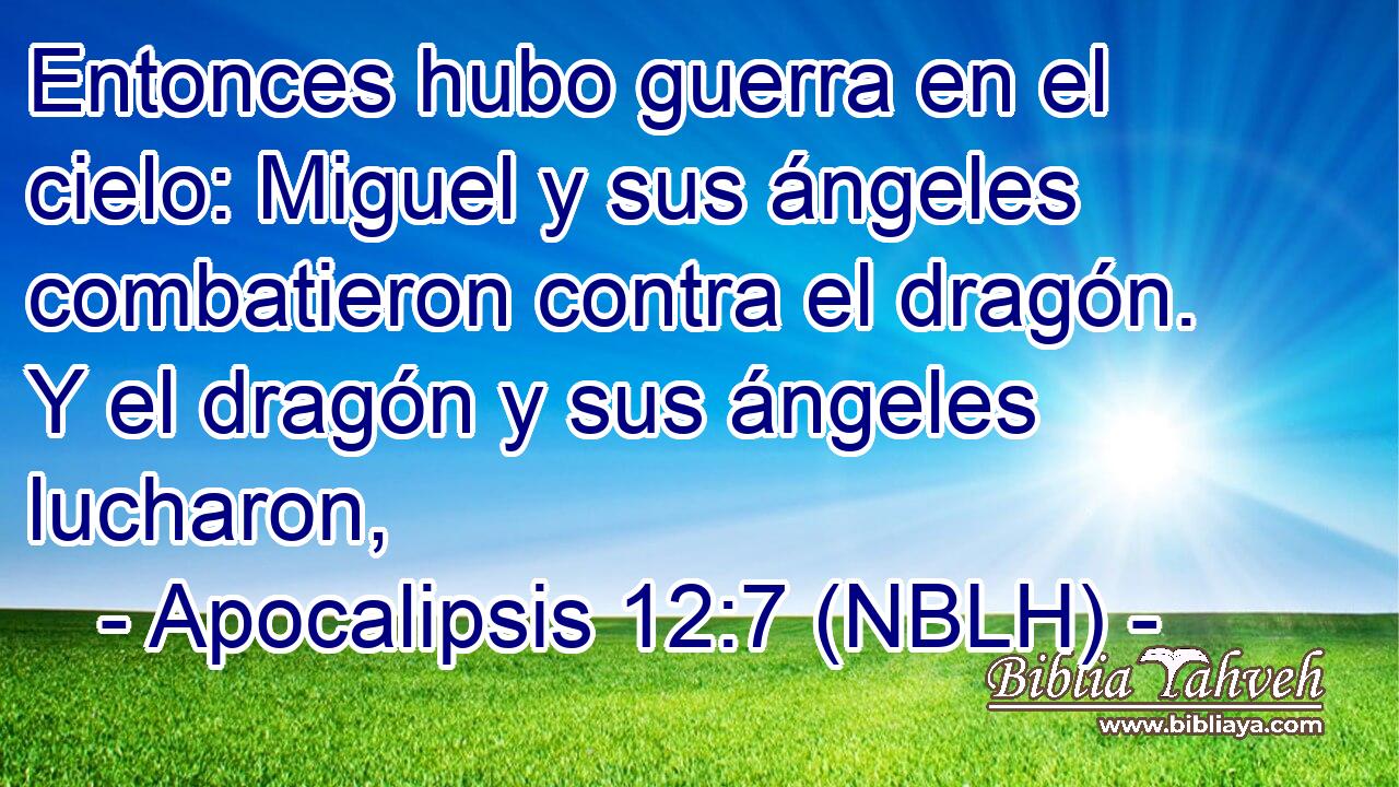  Entonces hubo guerra en el cielo: Miguel y sus ángeles combatieron contra el dragón. Y el dragón y sus ángeles lucharon, 