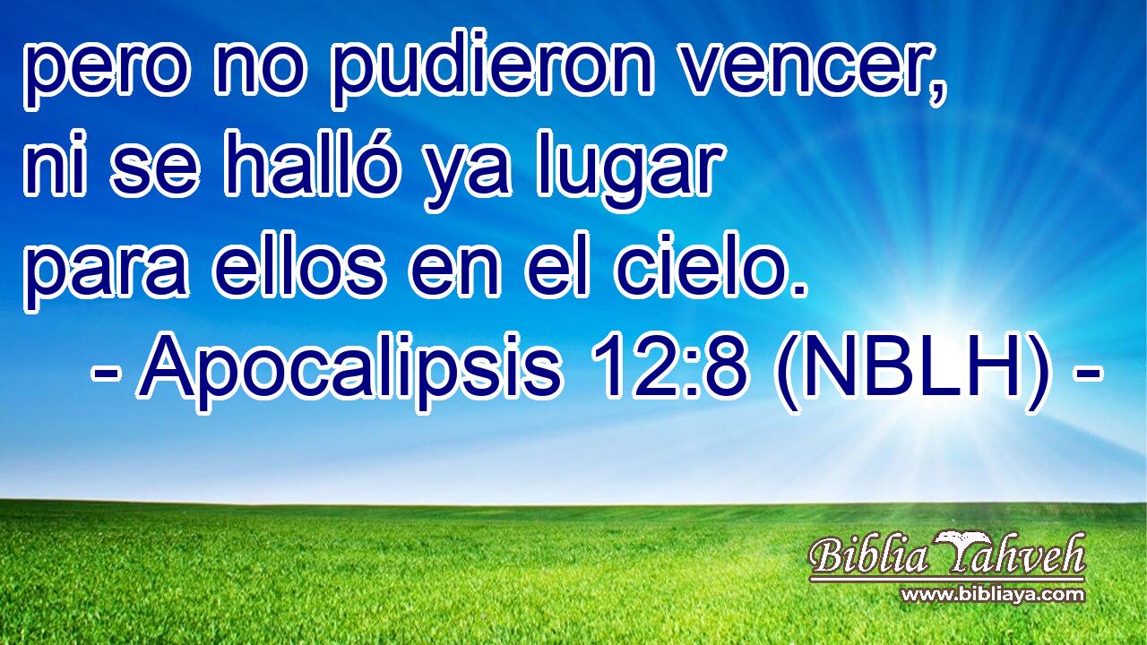  pero no pudieron vencer, ni se halló ya lugar para ellos en el cielo. 