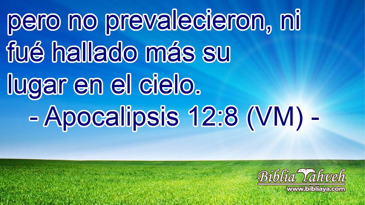  pero no prevalecieron, ni fué hallado más su lugar en el cielo. 