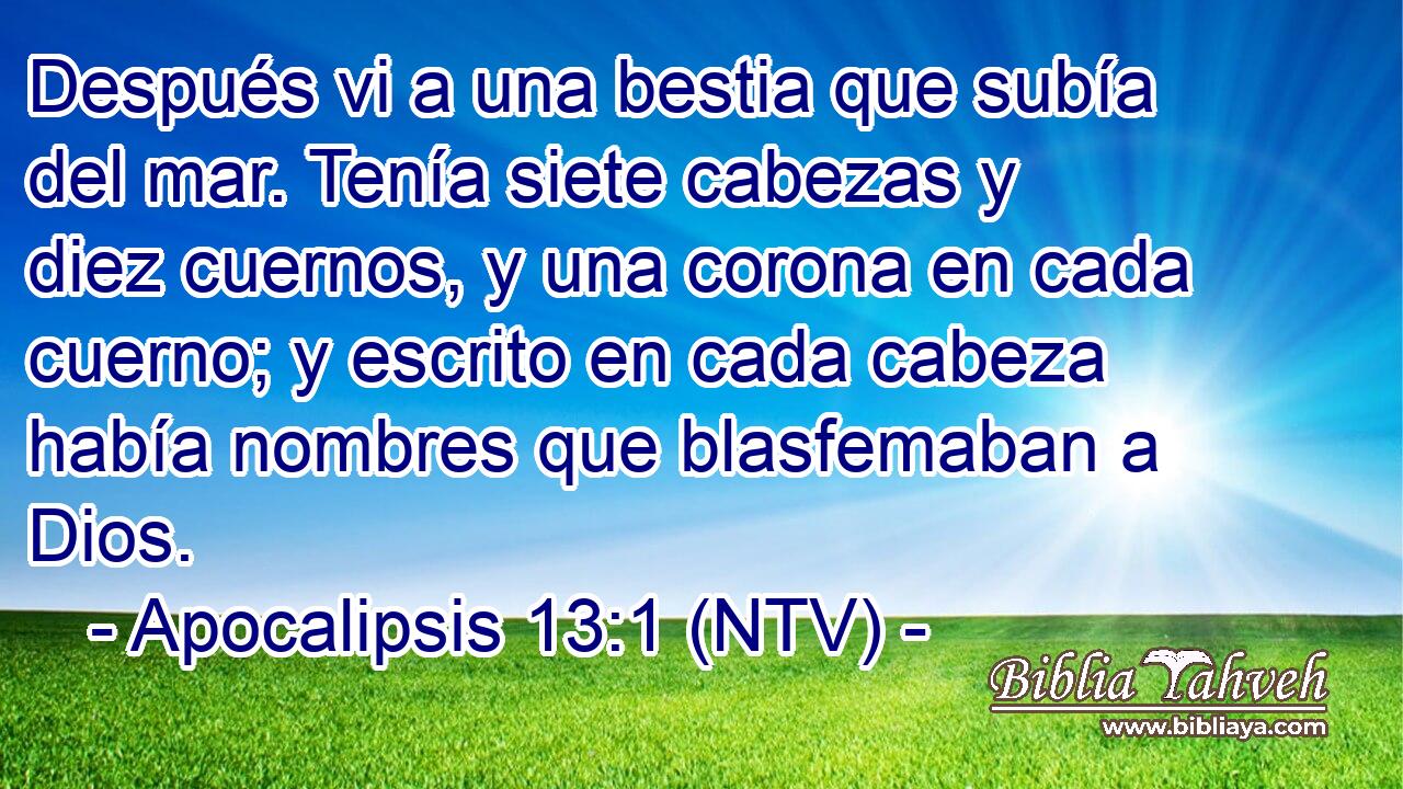 Después vi a una bestia que subía del mar. Tenía siete cabezas y diez cuernos, y una corona en cada cuerno; y escrito en cada cabeza había nombres que blasfemaban a Dios.