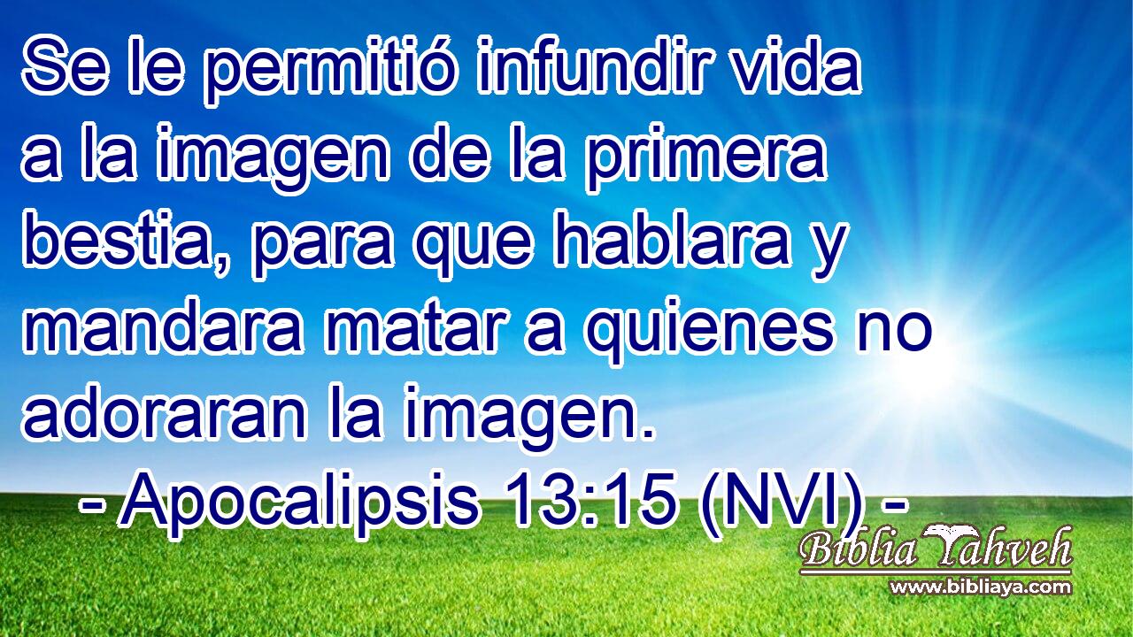  Se le permitió infundir vida a la imagen de la primera bestia, para que hablara y mandara matar a quienes no adoraran la imagen. 