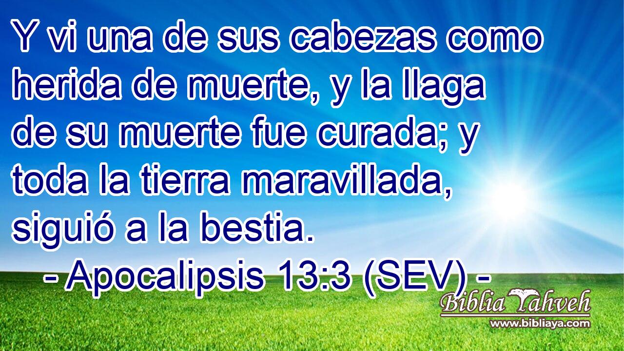 Y vi una de sus cabezas como herida de muerte, y la llaga de su muerte fue curada; y toda la tierra maravillada, siguió a la bestia.