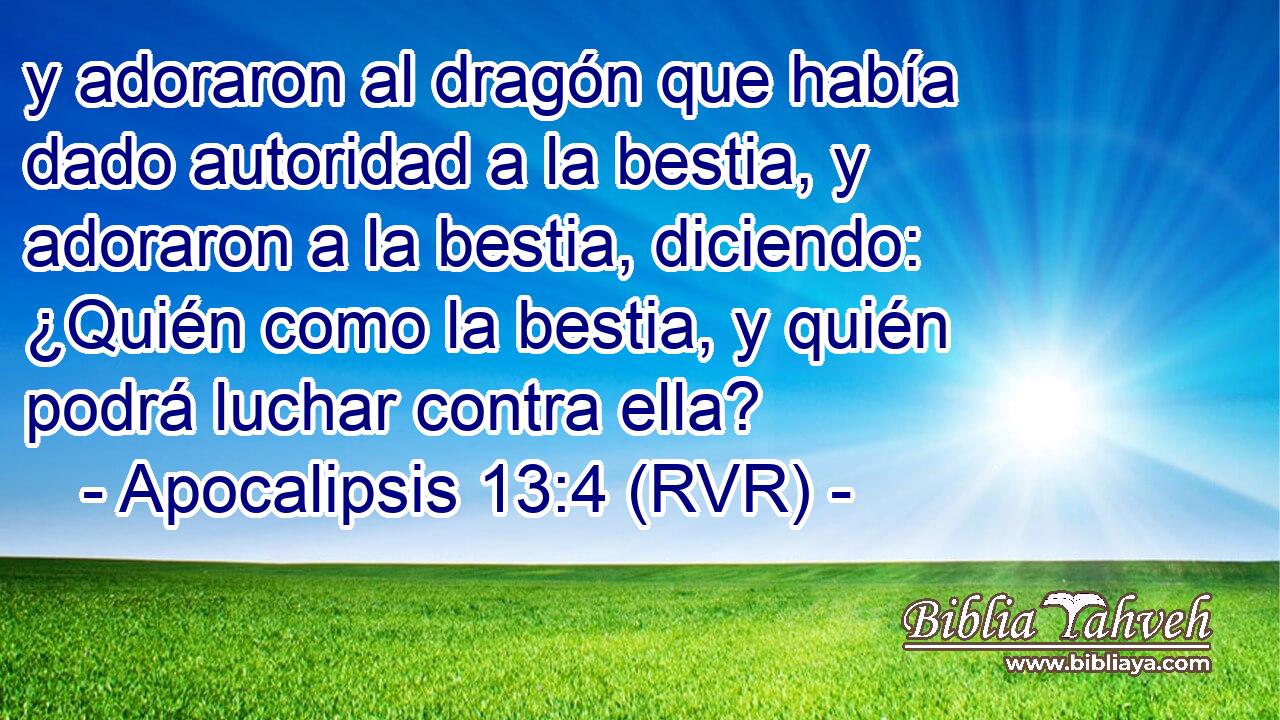 y adoraron al dragón que había dado autoridad a la bestia, y adoraron a la bestia, diciendo: ¿Quién como la bestia, y quién podrá luchar contra ella?