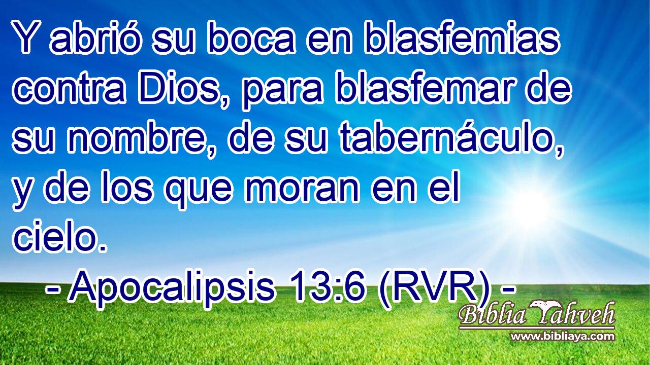 Y abrió su boca en blasfemias contra Dios, para blasfemar de su nombre, de su tabernáculo, y de los que moran en el cielo.