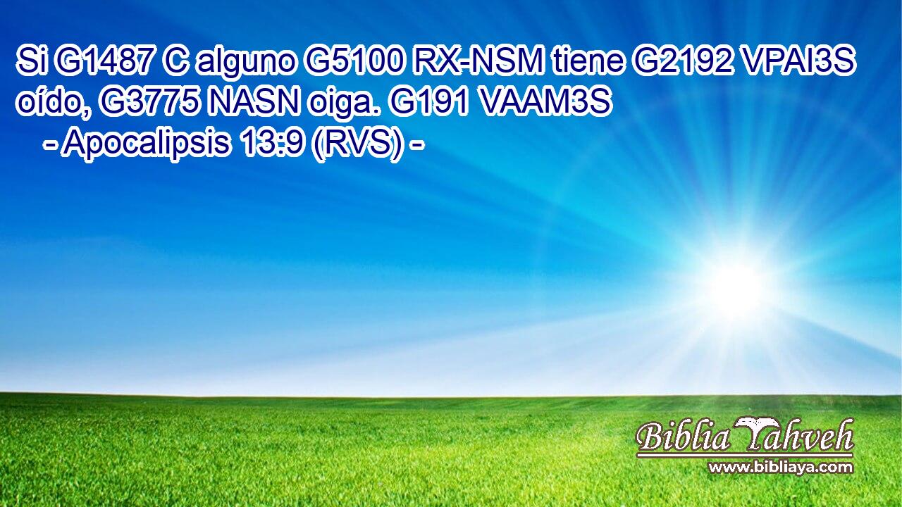 Si G1487 C alguno G5100 RX-NSM tiene G2192 VPAI3S oído, G3775 NASN oiga. G191 VAAM3S 