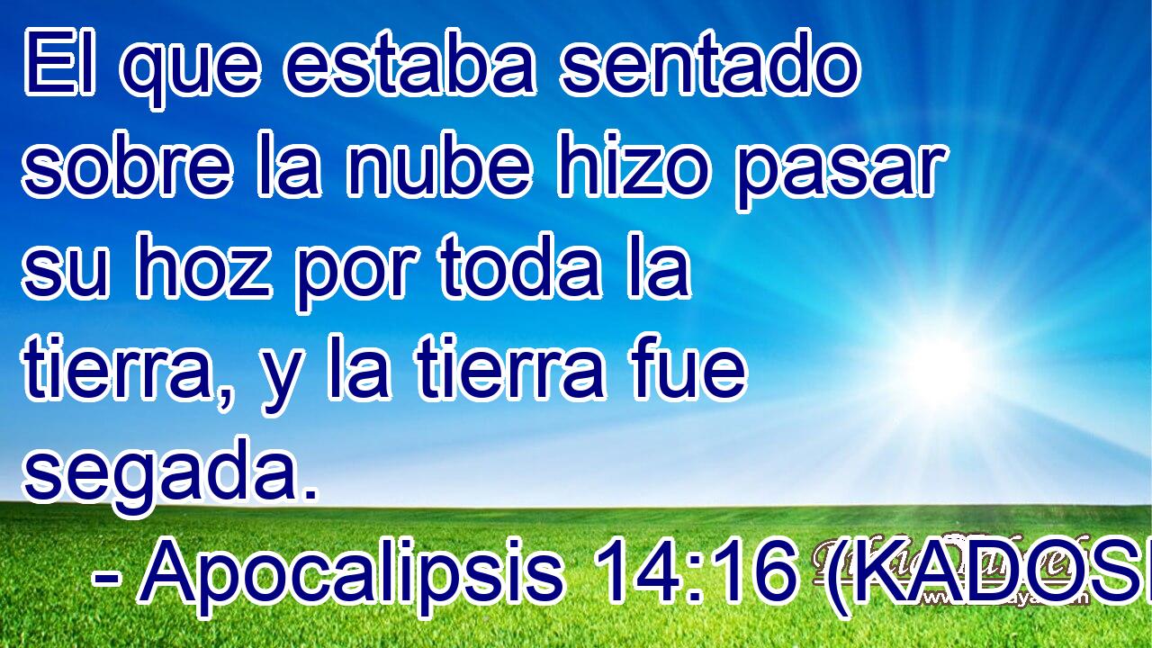  El que estaba sentado sobre la nube hizo pasar su hoz por toda la tierra, y la tierra fue segada. 