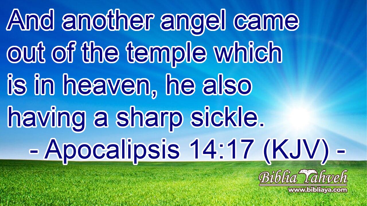 And another angel came out of the temple which is in heaven, he also having a sharp sickle.