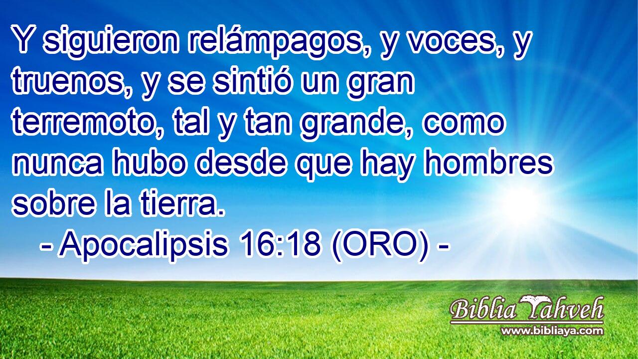  Y siguieron relámpagos, y voces, y truenos, y se sintió un gran terremoto, tal y tan grande, como nunca hubo desde que hay hombres sobre la tierra. 