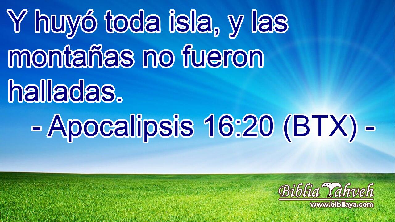 Y huyó toda isla, y las montañas no fueron halladas.