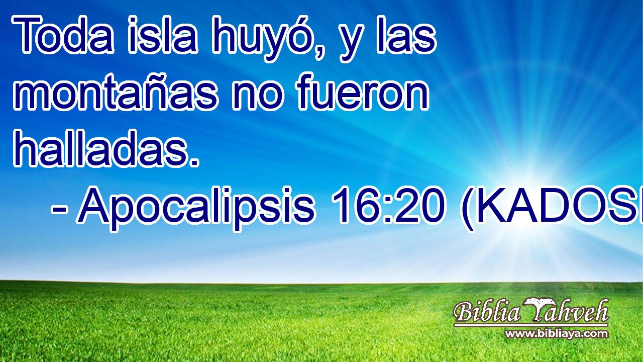  Toda isla huyó, y las montañas no fueron halladas. 