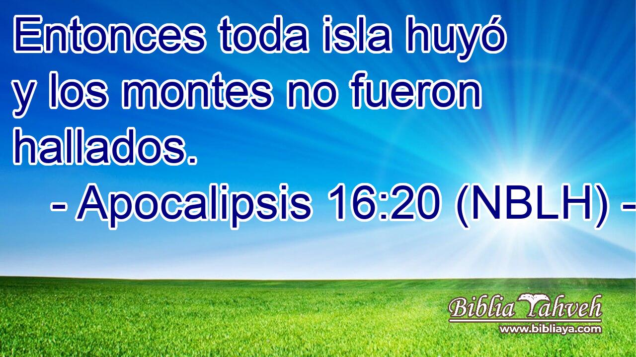  Entonces toda isla huyó y los montes no fueron hallados. 