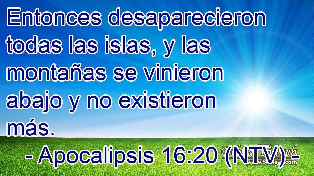 Entonces desaparecieron todas las islas, y las montañas se vinieron abajo y no existieron más.