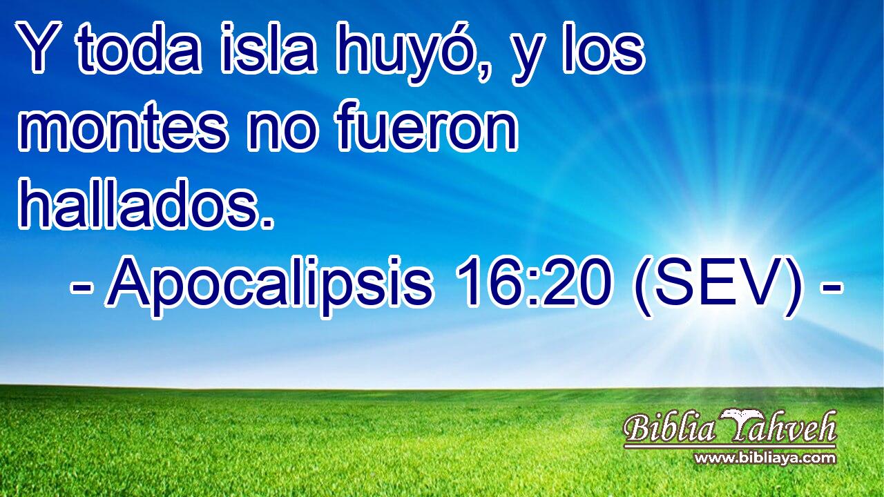 Y toda isla huyó, y los montes no fueron hallados.