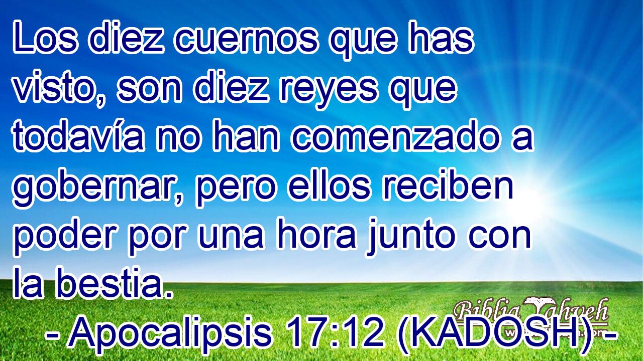  Los diez cuernos que has visto, son diez reyes que todavía no han comenzado a gobernar, pero ellos reciben poder por una hora junto con la bestia. 