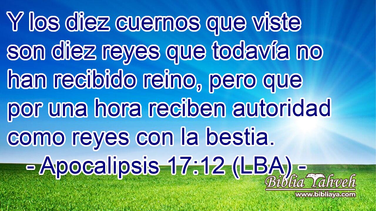 Y los diez cuernos que viste son diez reyes que todavía no han recibido reino, pero que por una hora reciben autoridad como reyes con la bestia.