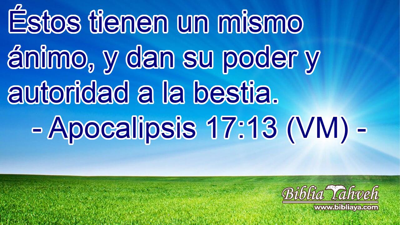  Éstos tienen un mismo ánimo, y dan su poder y autoridad a la bestia. 