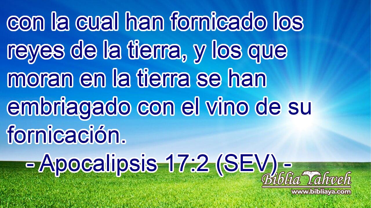 con la cual han fornicado los reyes de la tierra, y los que moran en la tierra se han embriagado con el vino de su fornicación.