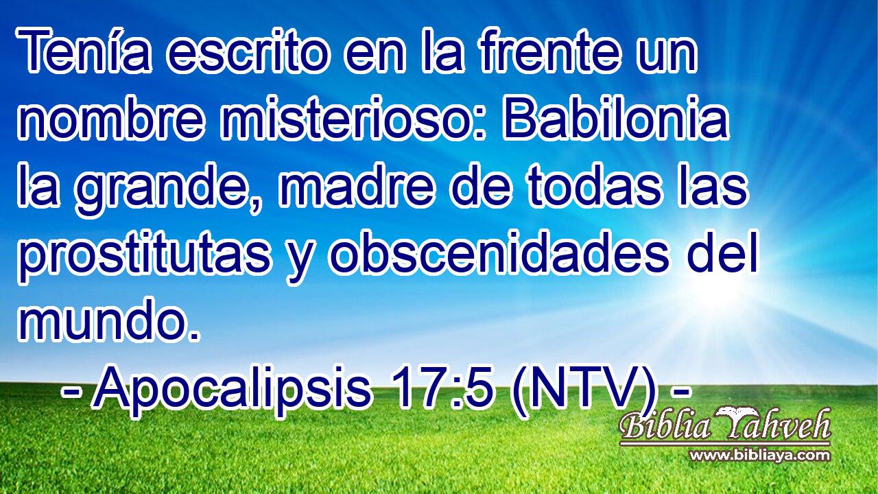 Tenía escrito en la frente un nombre misterioso: Babilonia la grande, madre de todas las prostitutas y obscenidades del mundo.