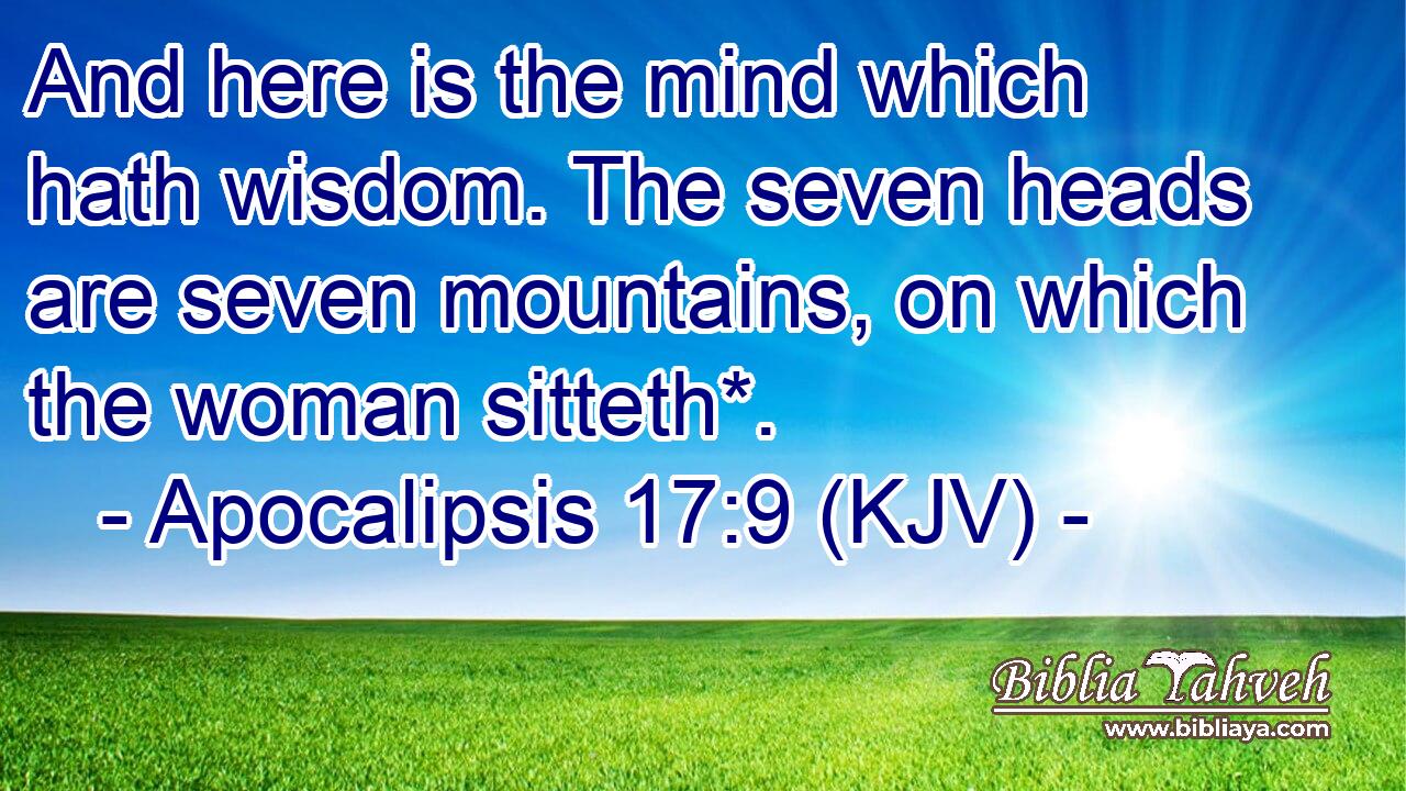 And here is the mind which hath wisdom. The seven heads are seven mountains, on which the woman sitteth*.