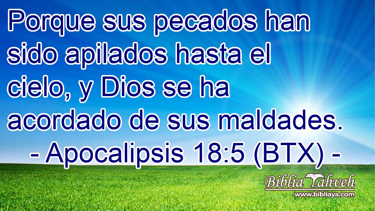 Porque sus pecados han sido apilados hasta el cielo, y Dios se ha acordado de sus maldades.