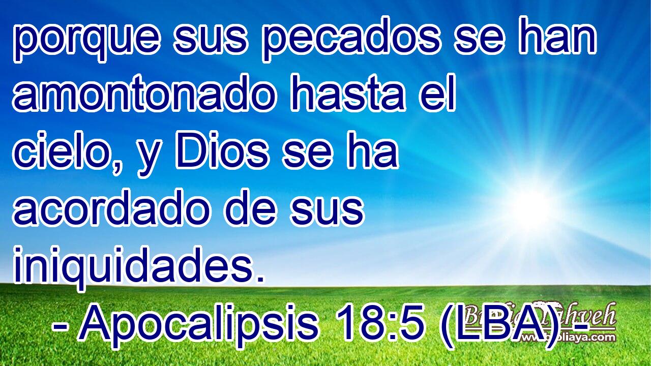 porque sus pecados se han amontonado hasta el cielo, y Dios se ha acordado de sus iniquidades.