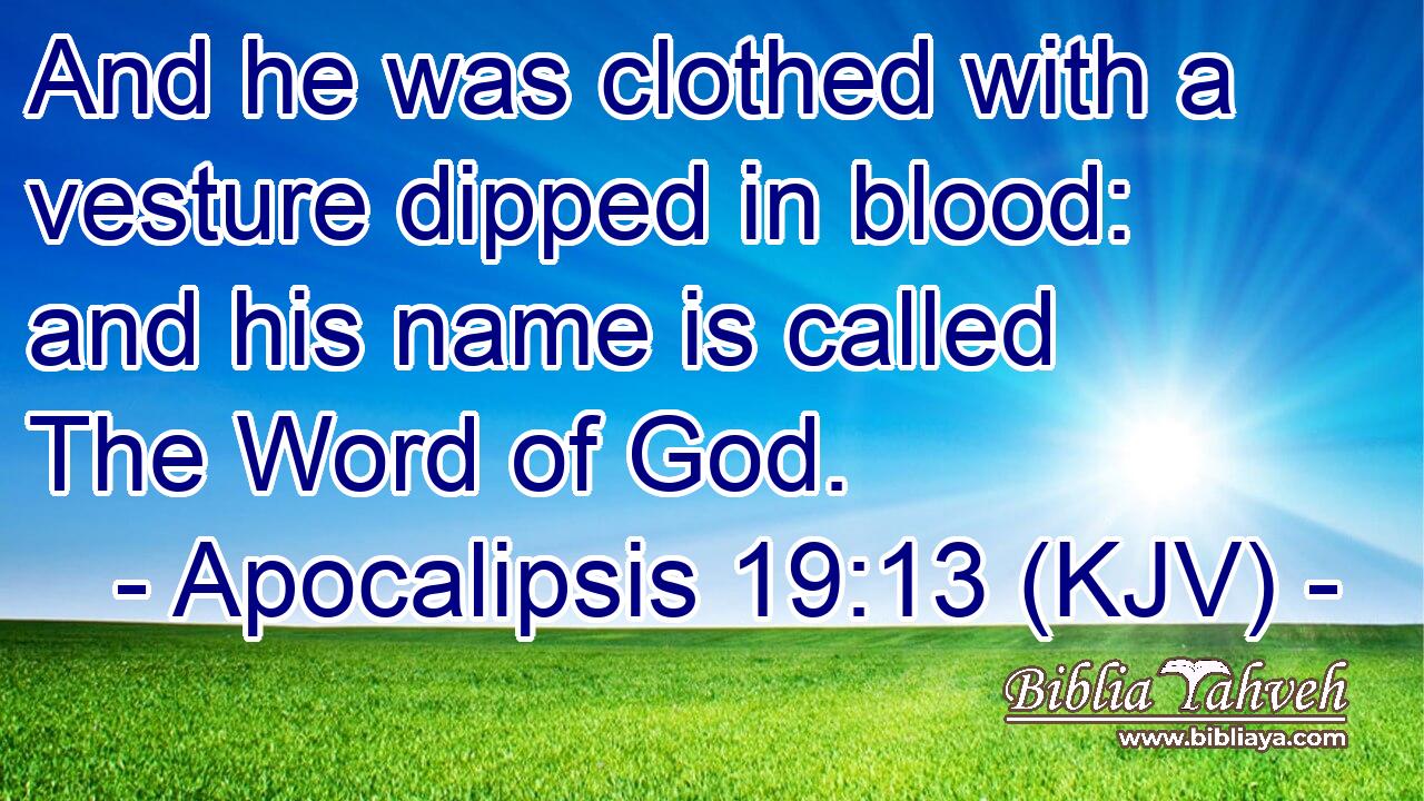 And he was clothed with a vesture dipped in blood: and his name is called The Word of God.