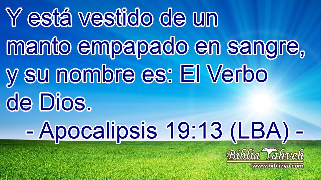 Y está vestido de un manto empapado en sangre, y su nombre es: El Verbo de Dios.