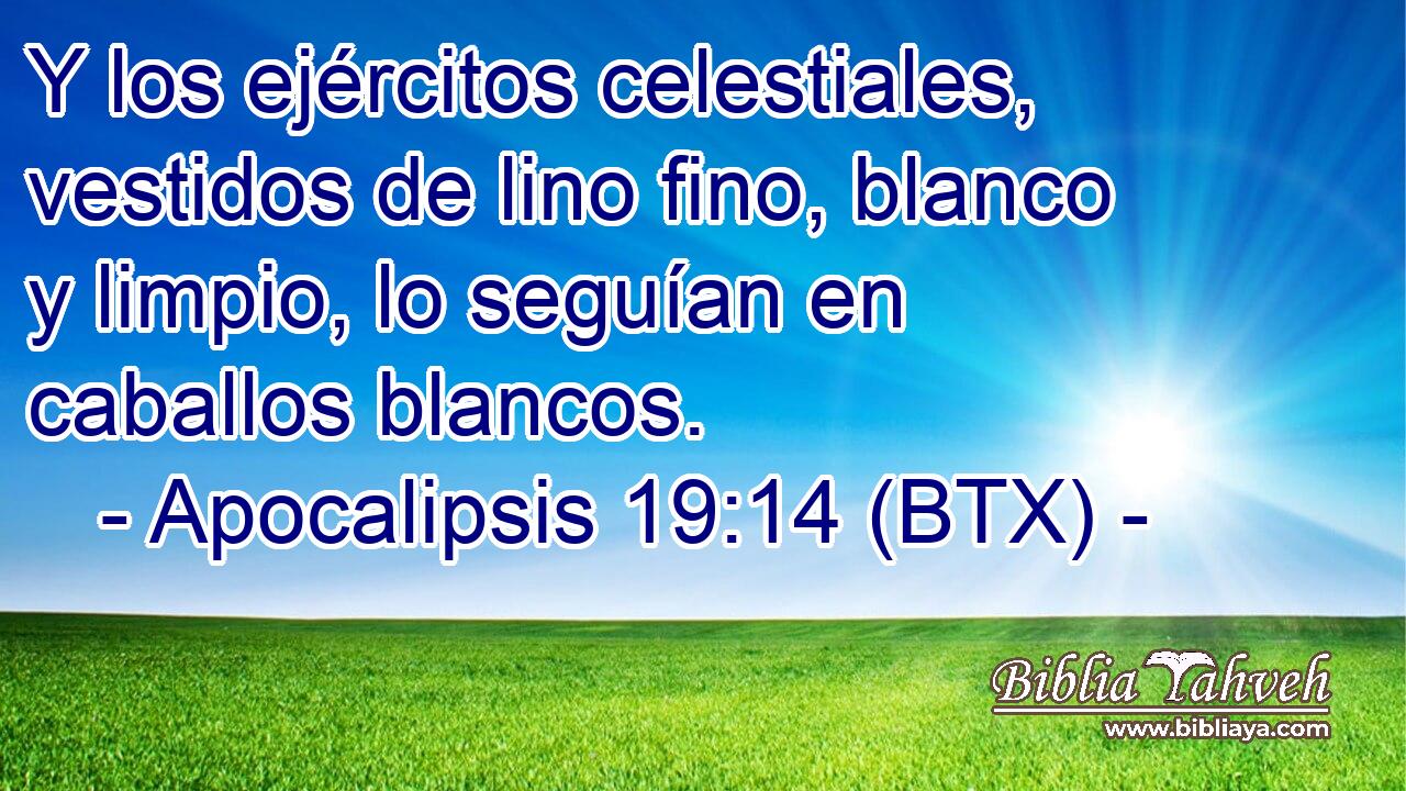 Y los ejércitos celestiales, vestidos de lino fino, blanco y limpio, lo seguían en caballos blancos.
