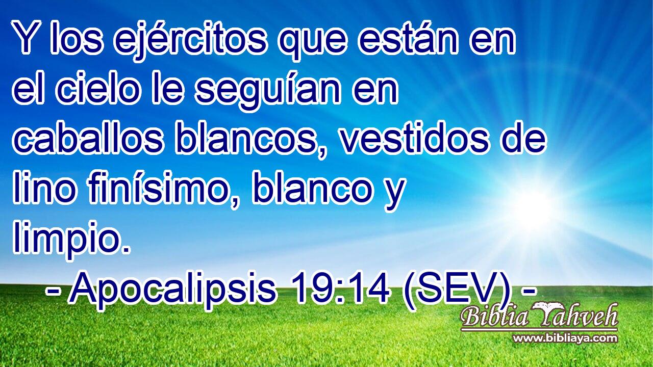 Y los ejércitos que están en el cielo le seguían en caballos blancos, vestidos de lino finísimo, blanco y limpio.