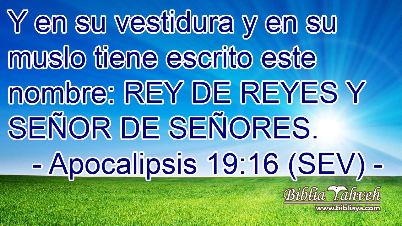 Y en su vestidura y en su muslo tiene escrito este nombre: REY DE REYES Y SEÑOR DE SEÑORES.