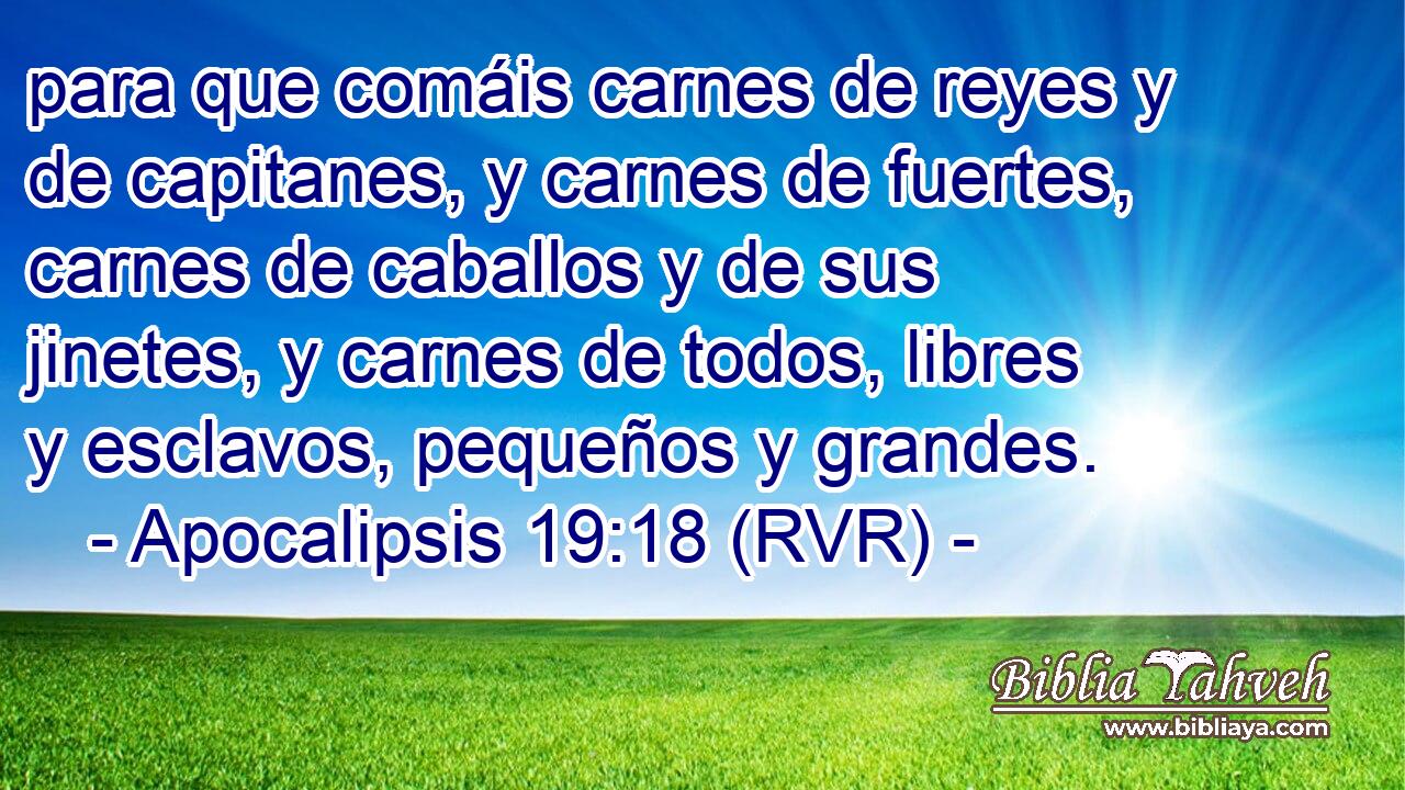 para que comáis carnes de reyes y de capitanes, y carnes de fuertes, carnes de caballos y de sus jinetes, y carnes de todos, libres y esclavos, pequeños y grandes.