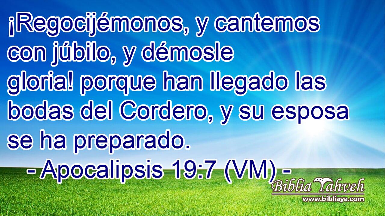  ¡Regocijémonos, y cantemos con júbilo, y démosle gloria! porque han llegado las bodas del Cordero, y su esposa se ha preparado. 