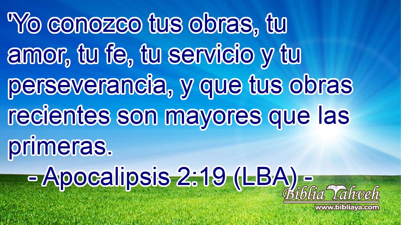'Yo conozco tus obras, tu amor, tu fe, tu servicio y tu perseverancia, y que tus obras recientes son mayores que las primeras.