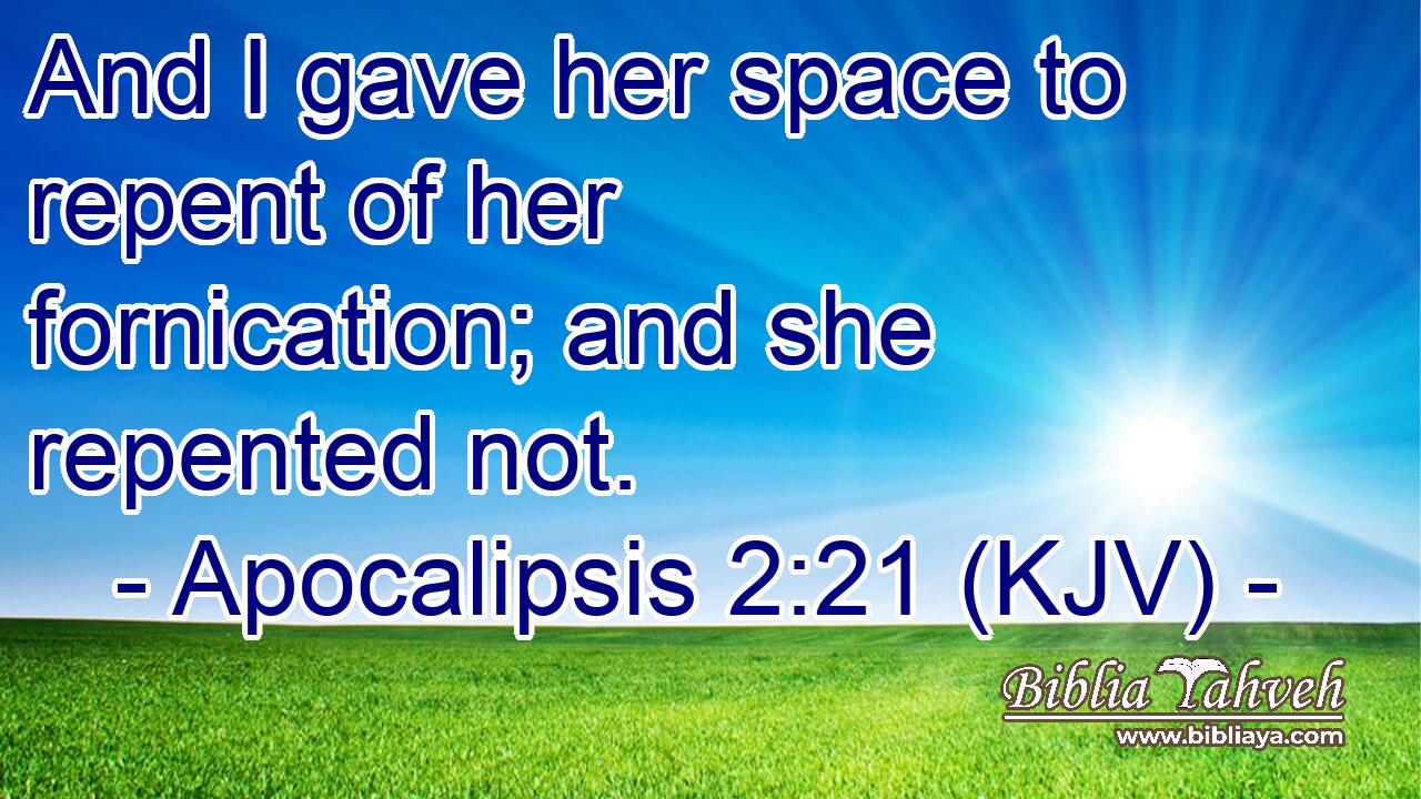 And I gave her space to repent of her fornication; and she repented not.