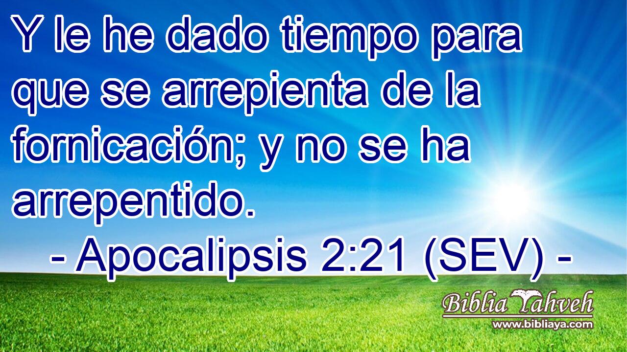 Y le he dado tiempo para que se arrepienta de la fornicación; y no se ha arrepentido.