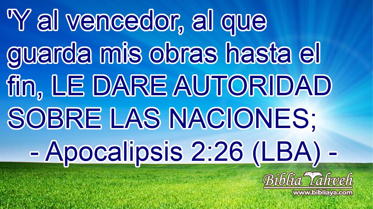 'Y al vencedor, al que guarda mis obras hasta el fin, LE DARE AUTORIDAD SOBRE LAS NACIONES;
