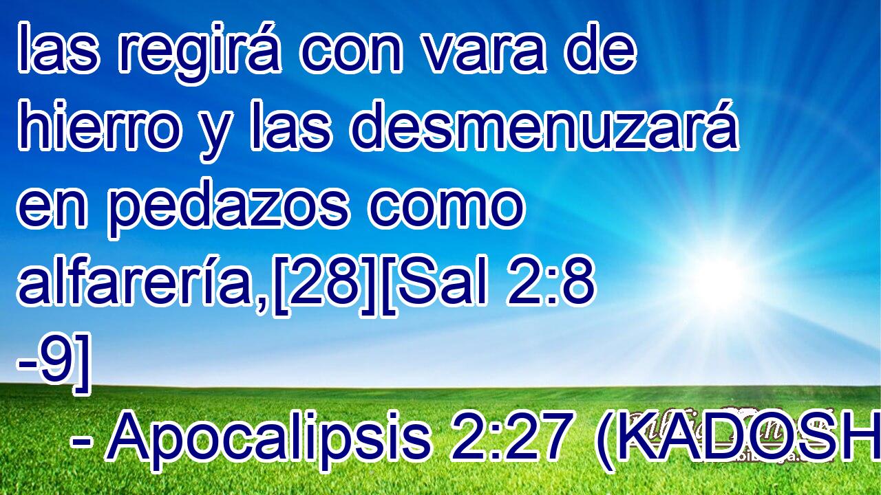  las regirá con vara de hierro y las desmenuzará en pedazos como alfarería,[28][Sal 2:8 -9] 