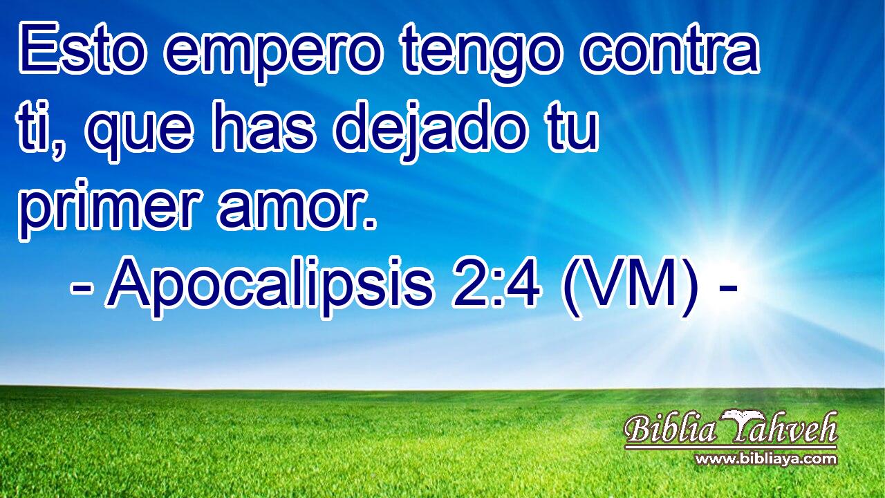  Esto empero tengo contra ti, que has dejado tu primer amor. 