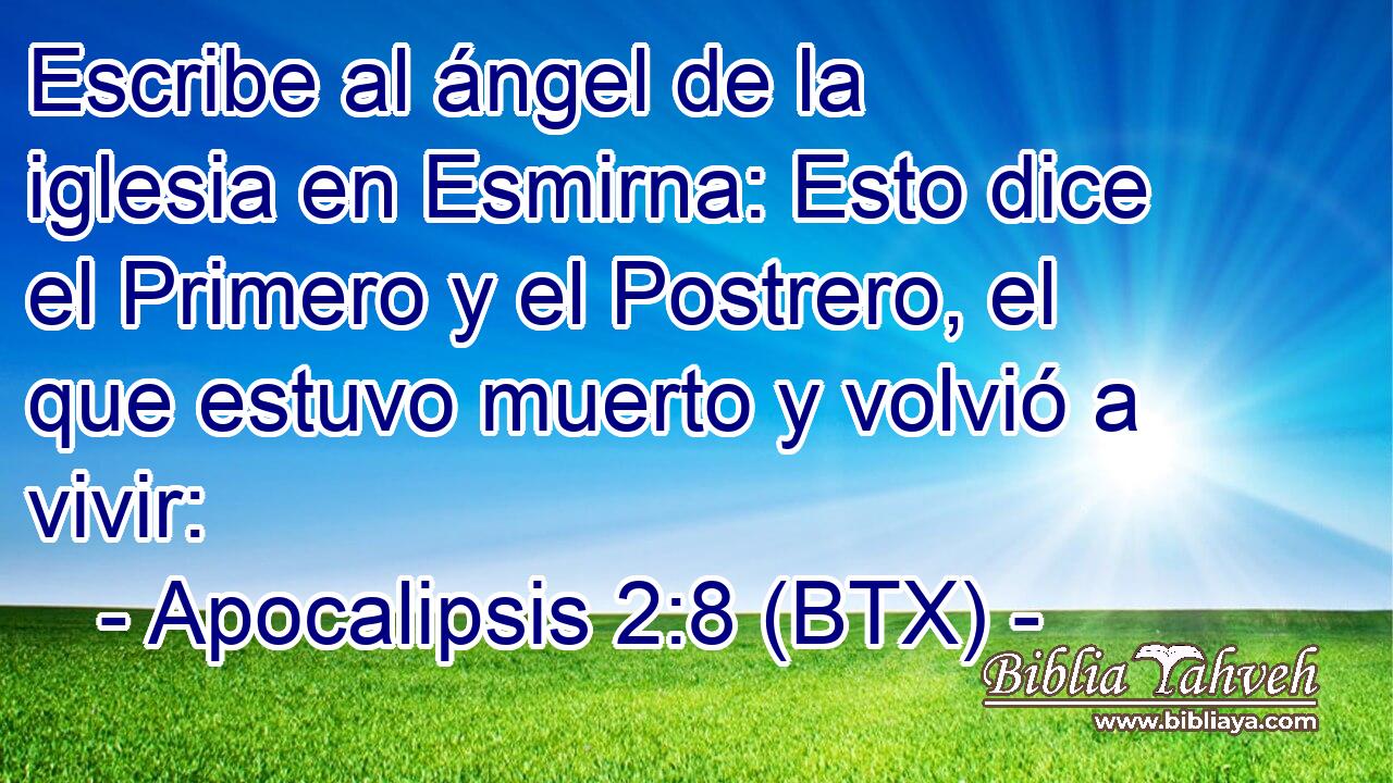 Escribe al ángel de la iglesia en Esmirna: Esto dice el Primero y el Postrero, el que estuvo muerto y volvió a vivir: