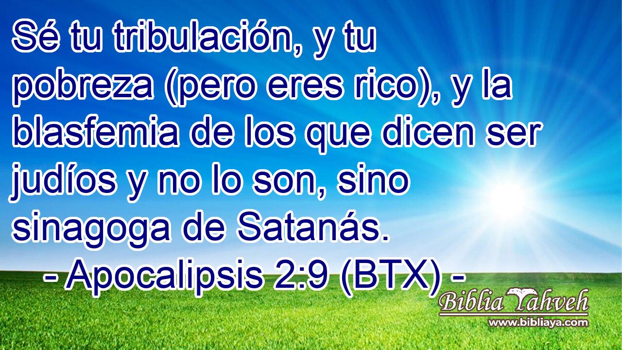 Sé tu tribulación, y tu pobreza (pero eres rico), y la blasfemia de los que dicen ser judíos y no lo son, sino sinagoga de Satanás.