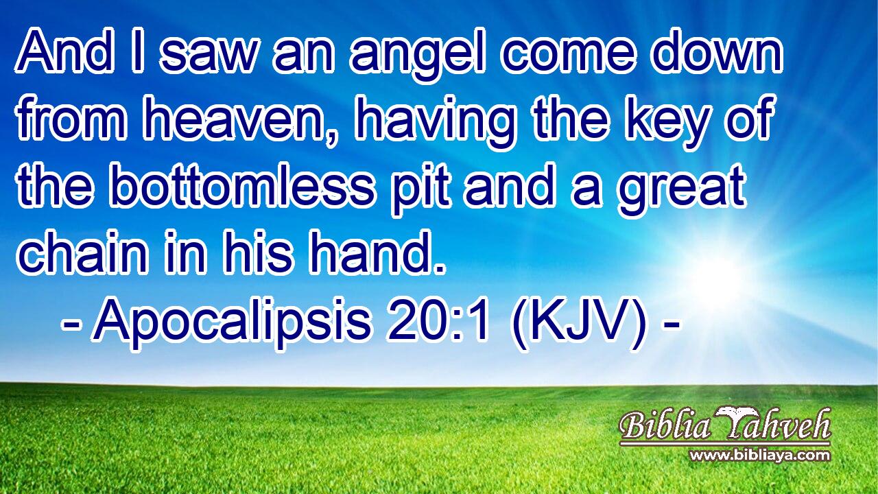 And I saw an angel come down from heaven, having the key of the bottomless pit and a great chain in his hand.