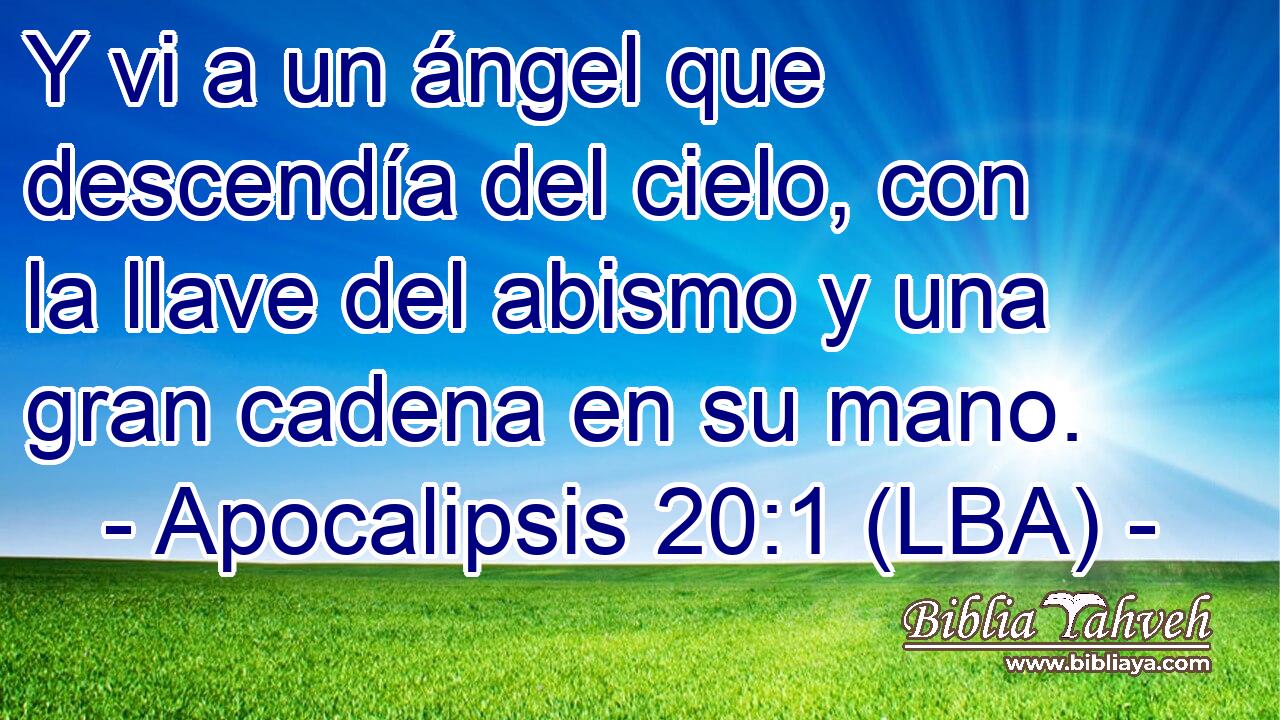 Y vi a un ángel que descendía del cielo, con la llave del abismo y una gran cadena en su mano.