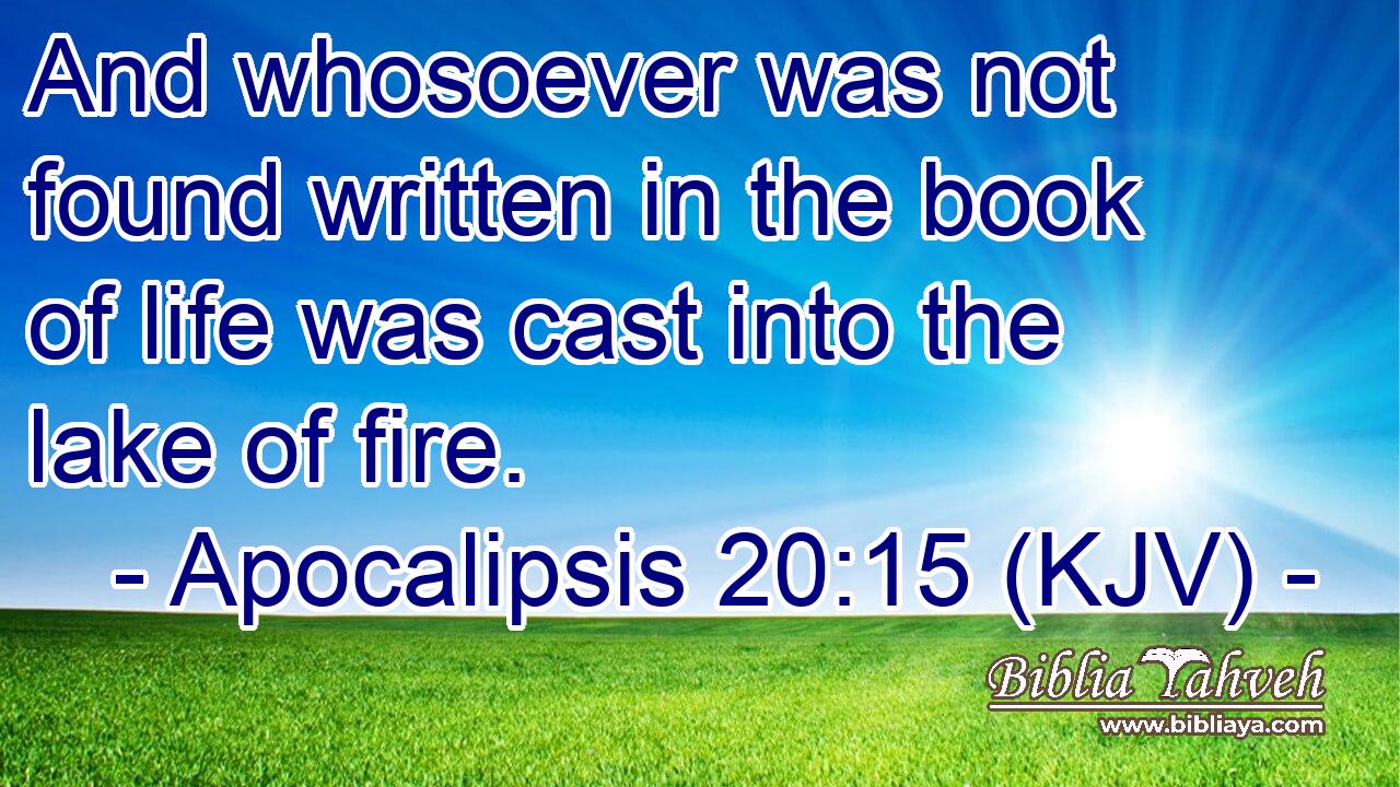And whosoever was not found written in the book of life was cast into the lake of fire.