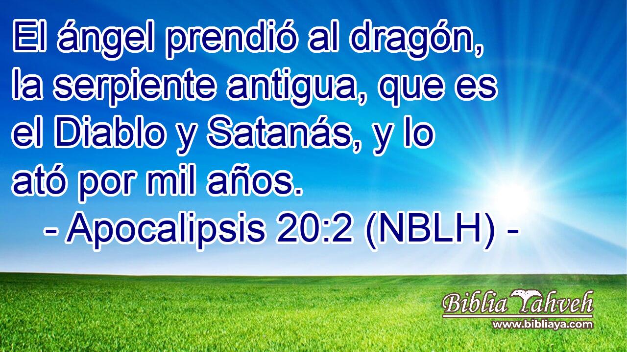  El ángel prendió al dragón, la serpiente antigua, que es el Diablo y Satanás, y lo ató por mil años. 