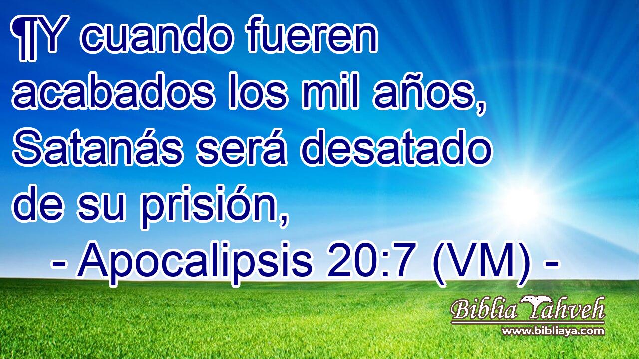  ¶Y cuando fueren acabados los mil años, Satanás será desatado de su prisión, 