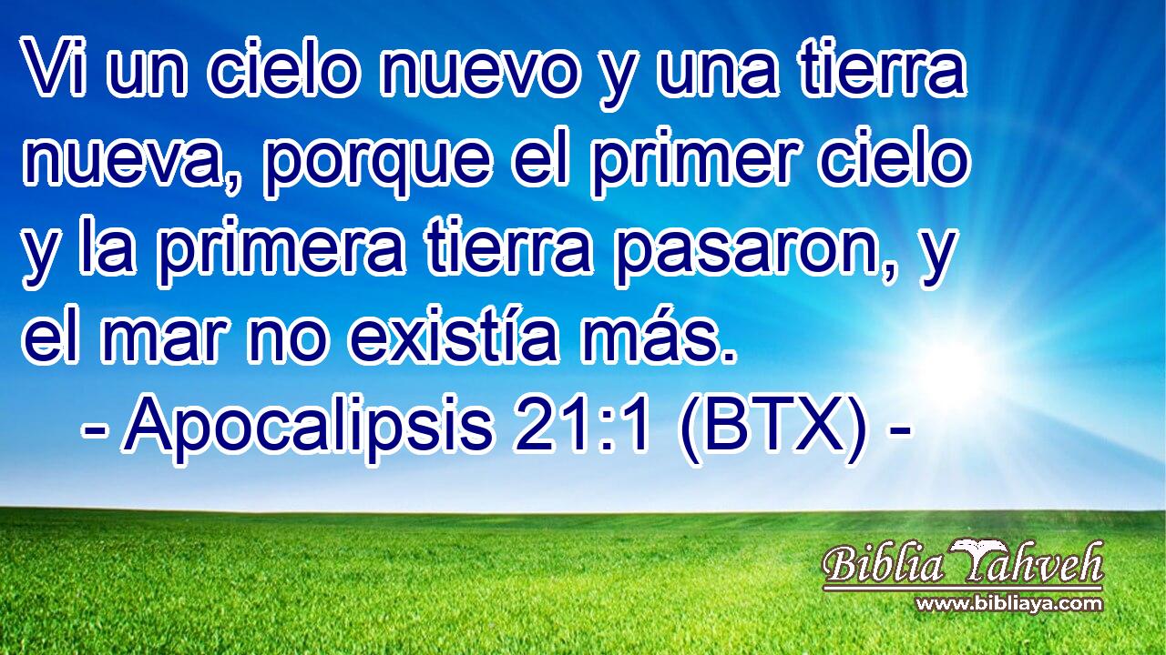 Vi un cielo nuevo y una tierra nueva, porque el primer cielo y la primera tierra pasaron, y el mar no existía más.